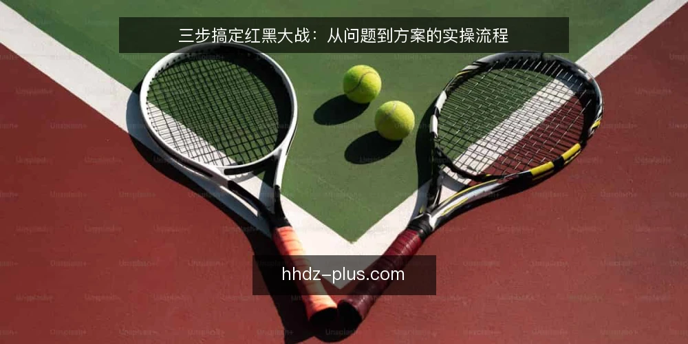 三步搞定红黑大战:从问题到方案的实操流程 — 先看问题:红黑大战里你最常卡在哪 配图