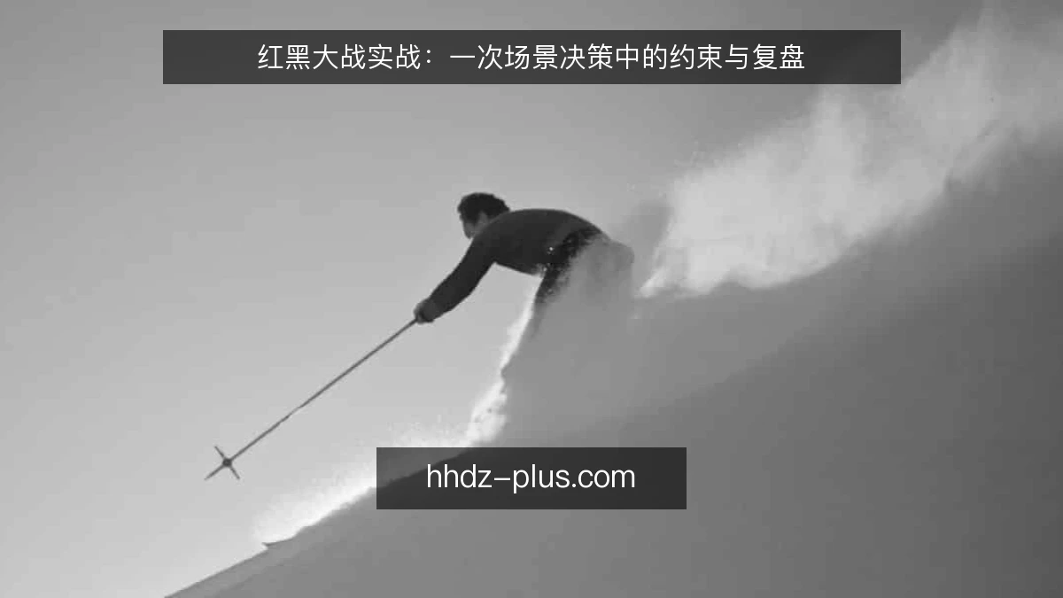 红黑大战实战：一次场景决策中的约束与复盘