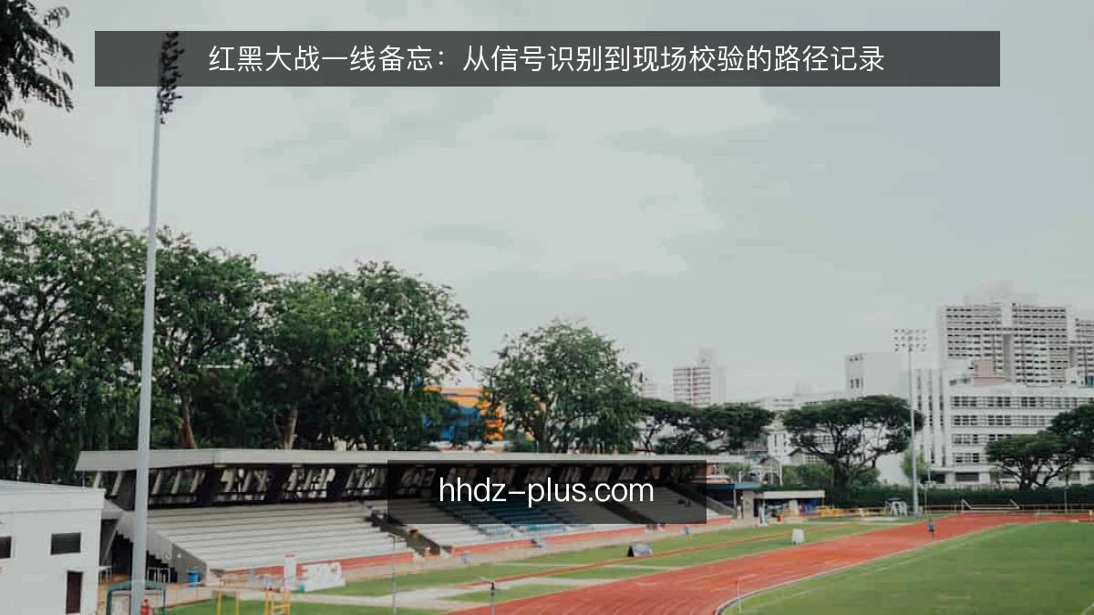红黑大战一线备忘：从信号识别到现场校验的路径记录
