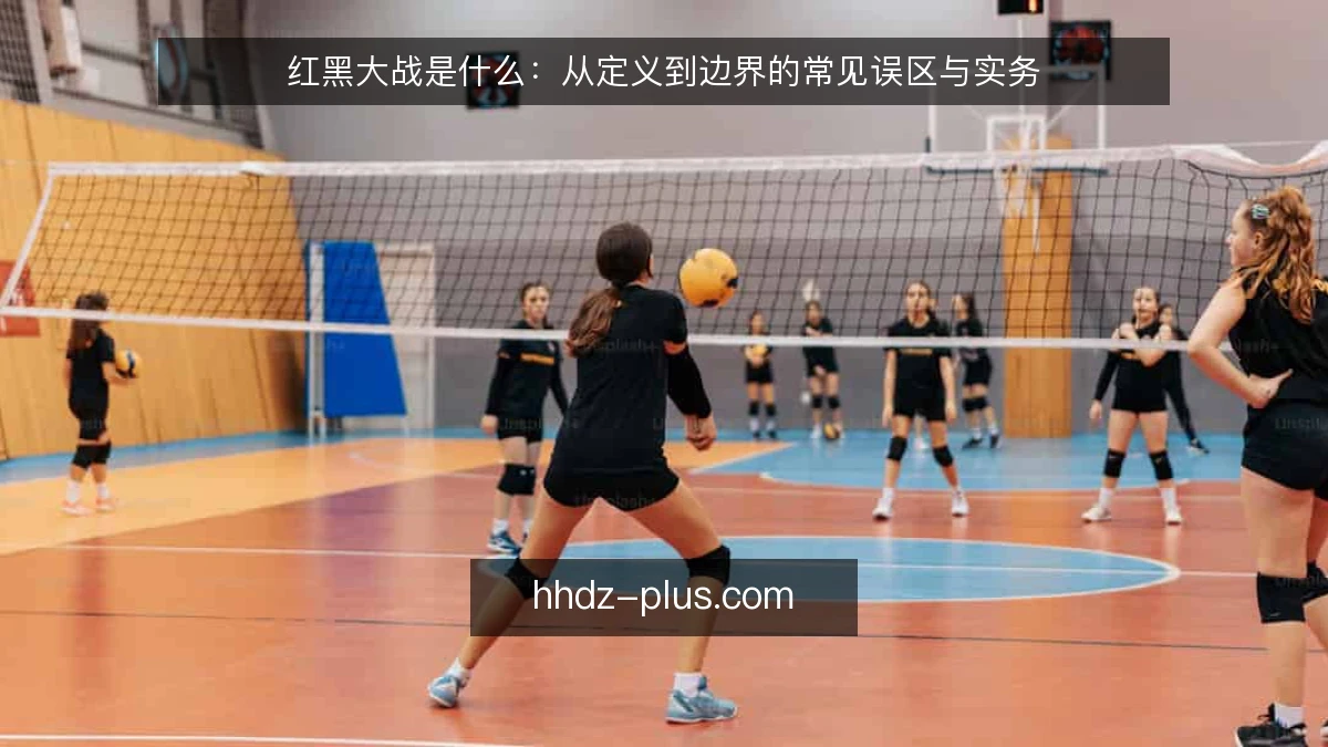红黑大战是什么:从定义到边界的常见误区与实务