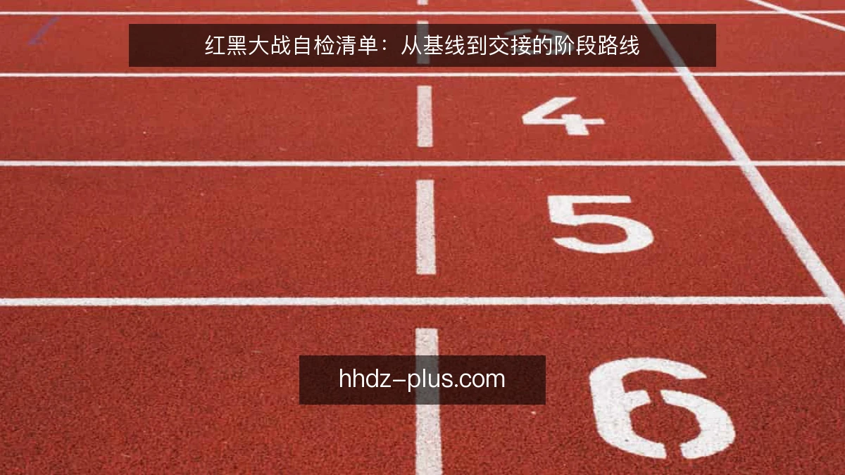红黑大战自检清单:从基线到交接的阶段路线