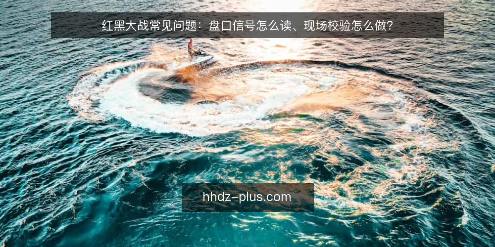 红黑大战常见问题：盘口信号怎么读、现场校验怎么做？ — 先准备哪些输入和工具？ 配图