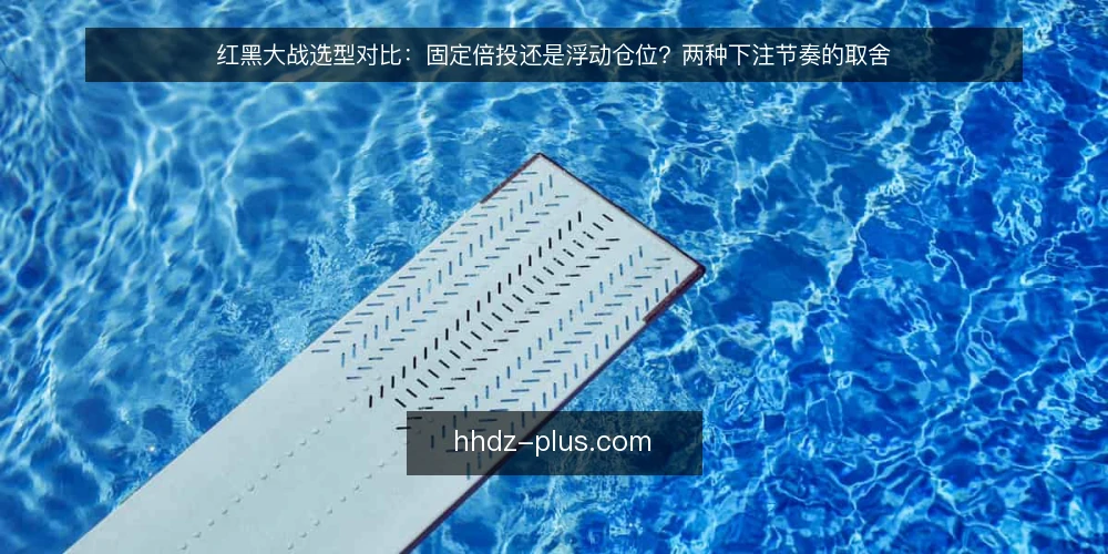 红黑大战选型对比：固定倍投还是浮动仓位？两种下注节奏的取舍 — 先定义需求：你要解决的是节奏问题还是仓位问题 配图
