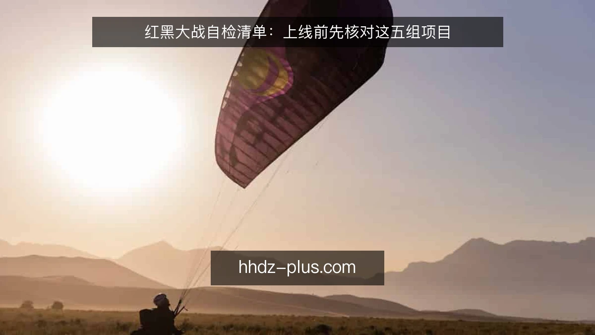 红黑大战自检清单:上线前先核对这五组项目